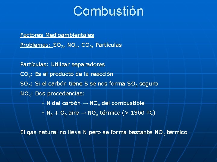 Combustión Factores Medioambientales Problemas: SO 2, NOx, CO 2, Partículas: Utilizar separadores CO 2: