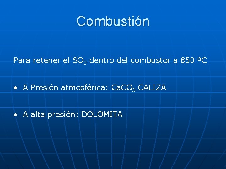Combustión Para retener el SO 2 dentro del combustor a 850 ºC • A