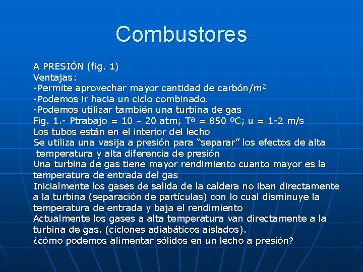 Combustores A PRESIÓN (fig. 1) Ventajas: -Permite aprovechar mayor cantidad de carbón/m 2 -Podemos