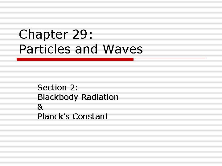 Chapter 29: Particles and Waves Section 2: Blackbody Radiation & Planck’s Constant 