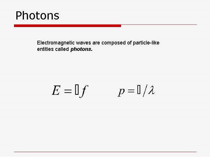 Photons Electromagnetic waves are composed of particle-like entities called photons. 