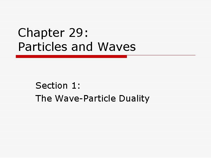 Chapter 29: Particles and Waves Section 1: The Wave-Particle Duality 