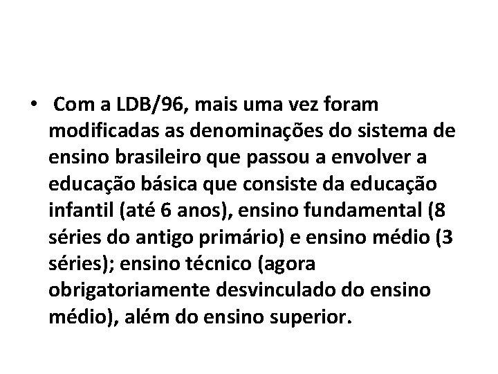  • Com a LDB/96, mais uma vez foram modificadas as denominações do sistema