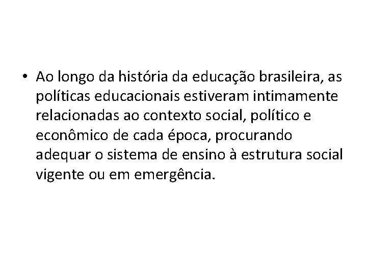  • Ao longo da história da educação brasileira, as políticas educacionais estiveram intimamente