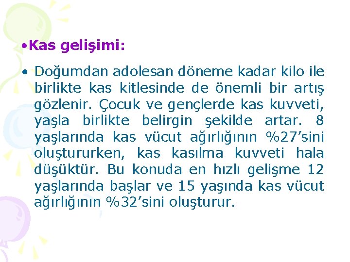  • Kas gelişimi: • Doğumdan adolesan döneme kadar kilo ile birlikte kas kitlesinde