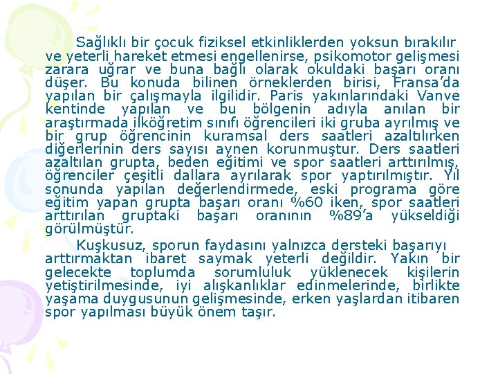 Sağlıklı bir çocuk fiziksel etkinliklerden yoksun bırakılır ve yeterli hareket etmesi engellenirse, psikomotor gelişmesi