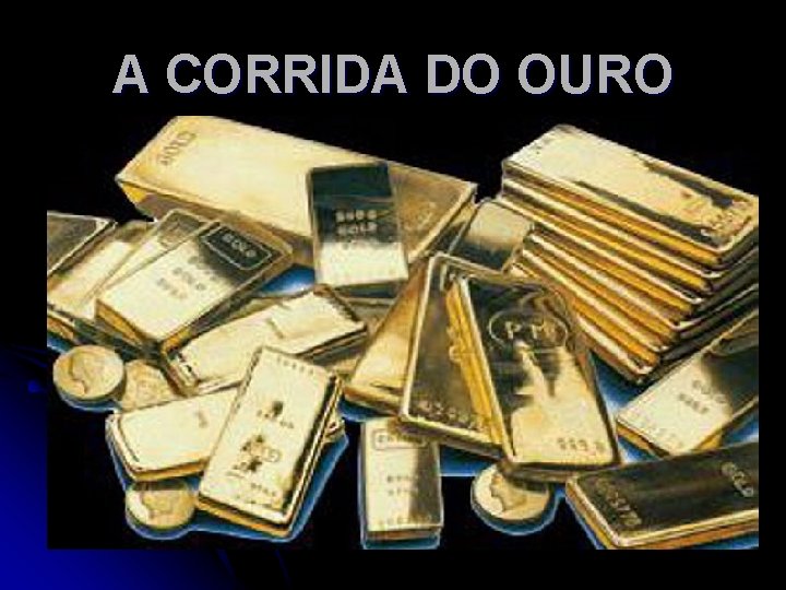 A CORRIDA DO OURO 