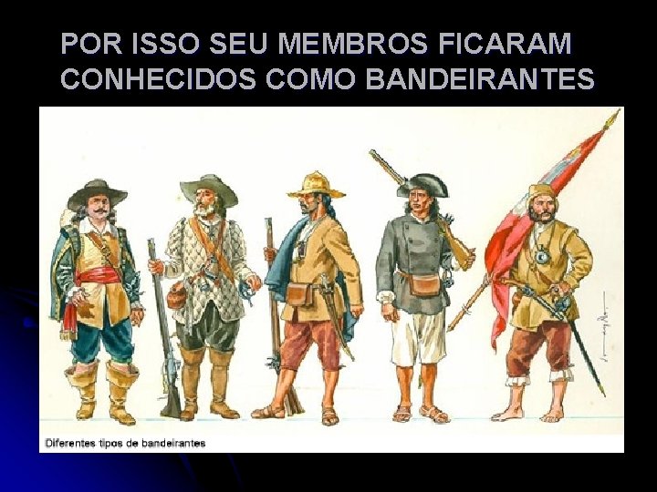 POR ISSO SEU MEMBROS FICARAM CONHECIDOS COMO BANDEIRANTES 