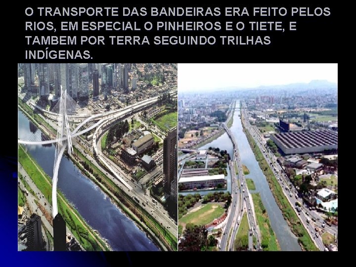 O TRANSPORTE DAS BANDEIRAS ERA FEITO PELOS RIOS, EM ESPECIAL O PINHEIROS E O