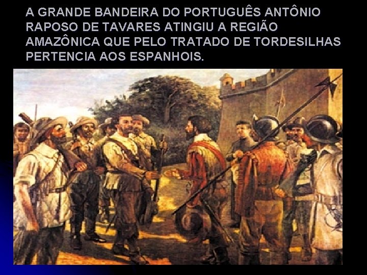 A GRANDE BANDEIRA DO PORTUGUÊS ANTÔNIO RAPOSO DE TAVARES ATINGIU A REGIÃO AMAZÔNICA QUE