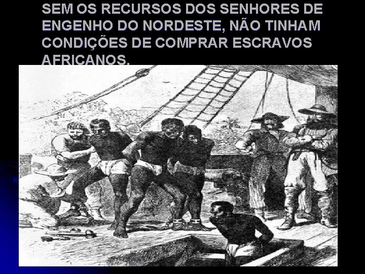 SEM OS RECURSOS DOS SENHORES DE ENGENHO DO NORDESTE, NÃO TINHAM CONDIÇÕES DE COMPRAR