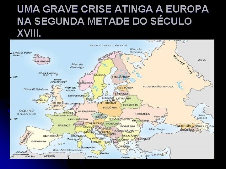UMA GRAVE CRISE ATINGA A EUROPA NA SEGUNDA METADE DO SÉCULO XVIII. 