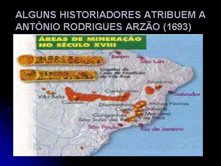 ALGUNS HISTORIADORES ATRIBUEM A ANTÔNIO RODRIGUES ARZÃO (1693) 