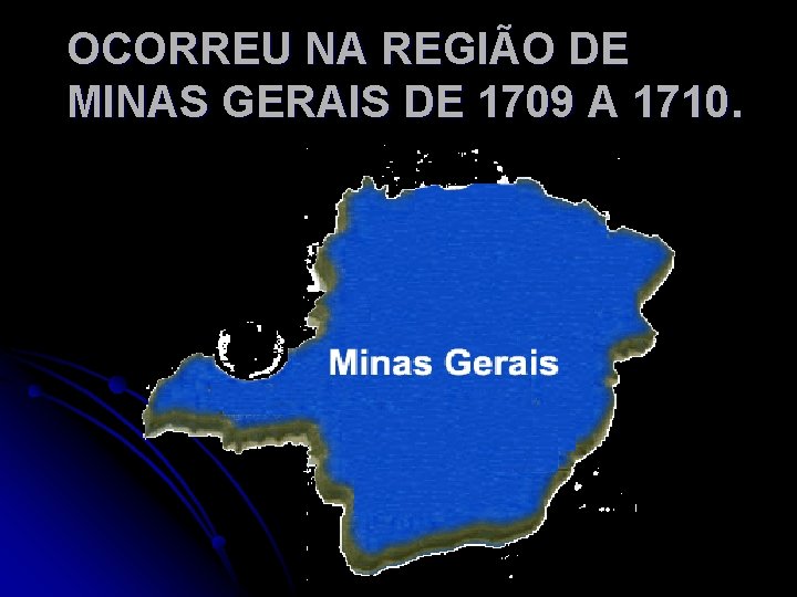 OCORREU NA REGIÃO DE MINAS GERAIS DE 1709 A 1710. 