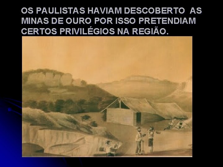 OS PAULISTAS HAVIAM DESCOBERTO AS MINAS DE OURO POR ISSO PRETENDIAM CERTOS PRIVILÉGIOS NA
