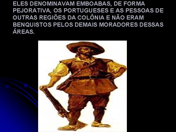 ELES DENOMINAVAM EMBOABAS, DE FORMA PEJORATIVA, OS PORTUGUESES E AS PESSOAS DE OUTRAS REGIÕES