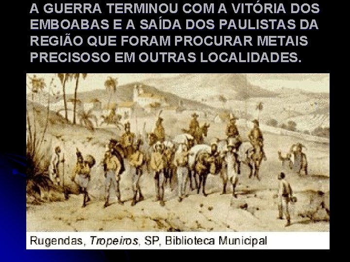 A GUERRA TERMINOU COM A VITÓRIA DOS EMBOABAS E A SAÍDA DOS PAULISTAS DA