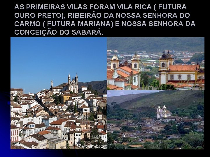 AS PRIMEIRAS VILAS FORAM VILA RICA ( FUTURA OURO PRETO), RIBEIRÃO DA NOSSA SENHORA
