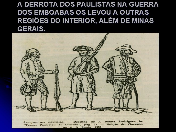 A DERROTA DOS PAULISTAS NA GUERRA DOS EMBOABAS OS LEVOU A OUTRAS REGIÕES DO