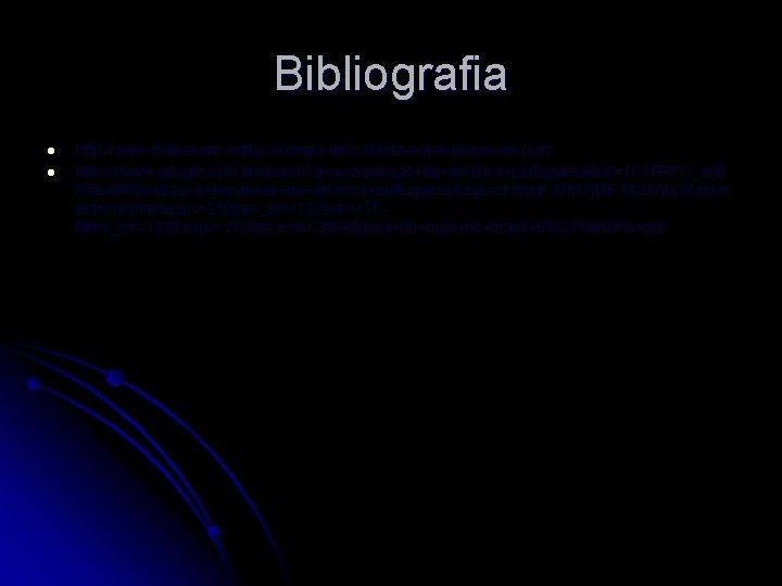 Bibliografia l l http: //www. slideshare. net/lucasdeg/a-descoberta-e-a-explorao-do-ouro https: //www. google. com. br/search? q=a+expansao+da+america+portuguesa&rlz=1 C