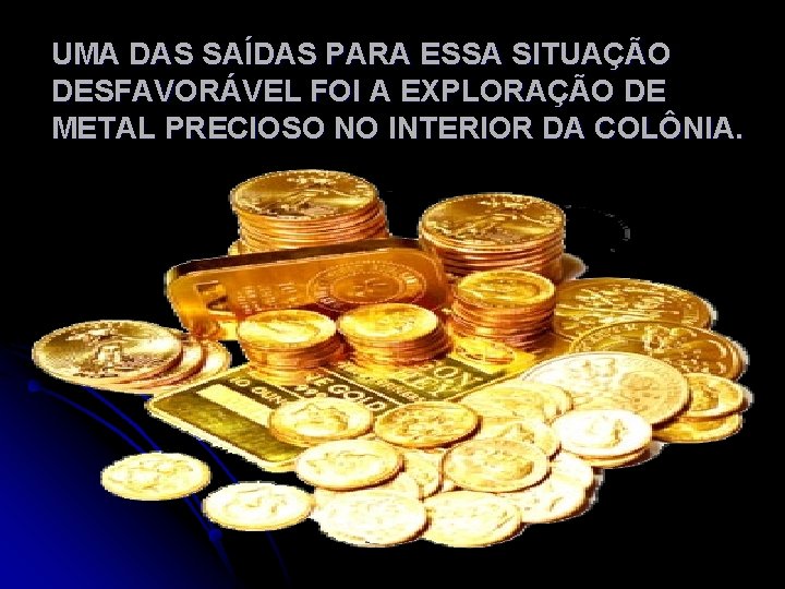 UMA DAS SAÍDAS PARA ESSA SITUAÇÃO DESFAVORÁVEL FOI A EXPLORAÇÃO DE METAL PRECIOSO NO