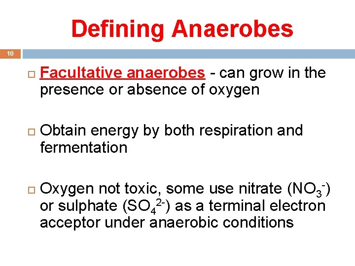 Defining Anaerobes 10 Facultative anaerobes - can grow in the presence or absence of