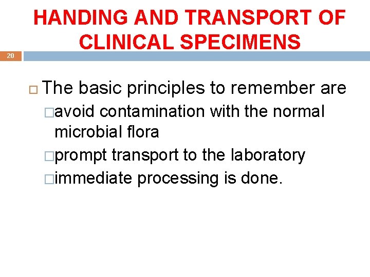 20 HANDING AND TRANSPORT OF CLINICAL SPECIMENS The basic principles to remember are �avoid