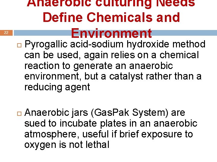 Anaerobic culturing Needs Define Chemicals and Environment 22 Pyrogallic acid-sodium hydroxide method can be