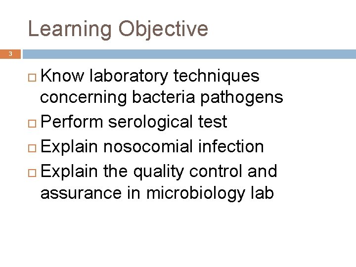 Learning Objective 3 Know laboratory techniques concerning bacteria pathogens Perform serological test Explain nosocomial