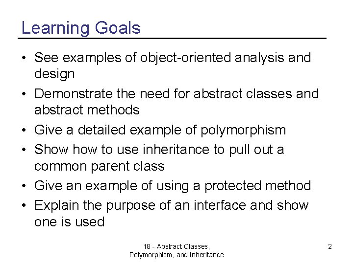 Learning Goals • See examples of object-oriented analysis and design • Demonstrate the need