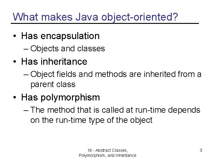 What makes Java object-oriented? • Has encapsulation – Objects and classes • Has inheritance