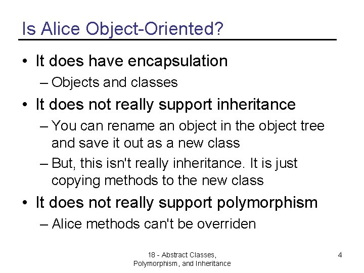 Is Alice Object-Oriented? • It does have encapsulation – Objects and classes • It