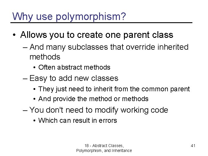 Why use polymorphism? • Allows you to create one parent class – And many