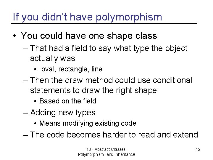 If you didn't have polymorphism • You could have one shape class – That