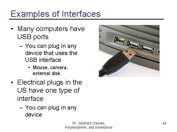 Examples of Interfaces • Many computers have USB ports – You can plug in