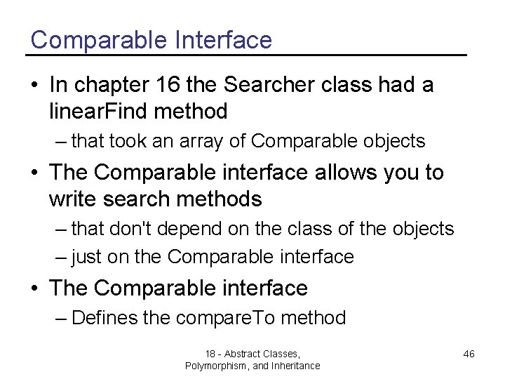 Comparable Interface • In chapter 16 the Searcher class had a linear. Find method