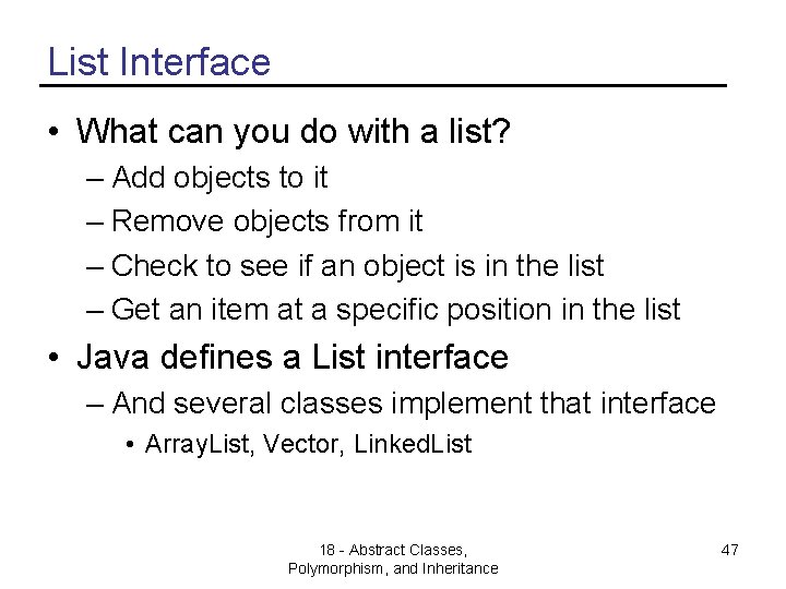 List Interface • What can you do with a list? – Add objects to