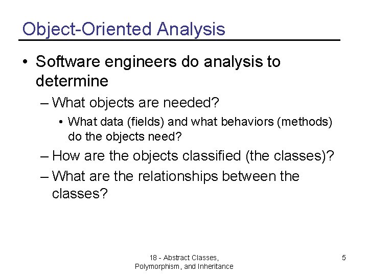 Object-Oriented Analysis • Software engineers do analysis to determine – What objects are needed?