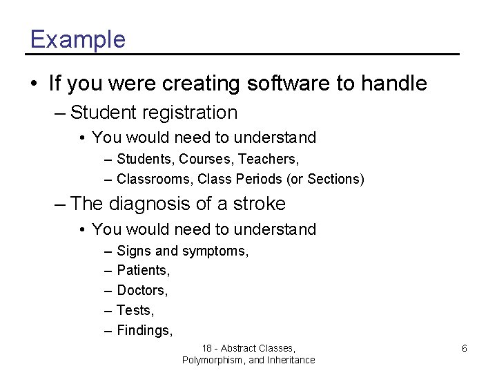 Example • If you were creating software to handle – Student registration • You