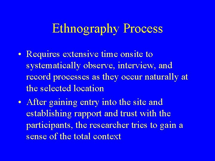 Ethnography Process • Requires extensive time onsite to systematically observe, interview, and record processes