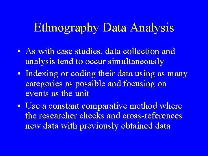 Ethnography Data Analysis • As with case studies, data collection and analysis tend to