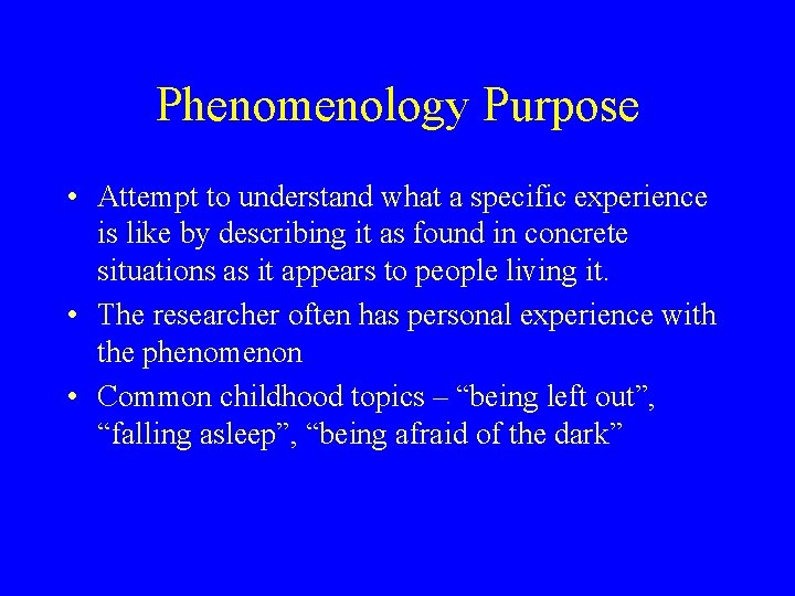 Phenomenology Purpose • Attempt to understand what a specific experience is like by describing