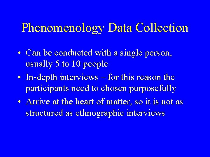 Phenomenology Data Collection • Can be conducted with a single person, usually 5 to