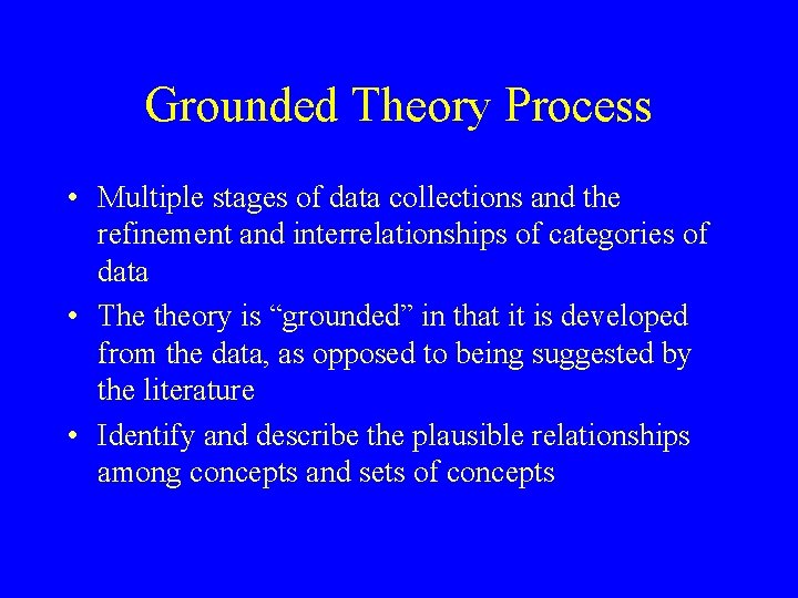 Grounded Theory Process • Multiple stages of data collections and the refinement and interrelationships