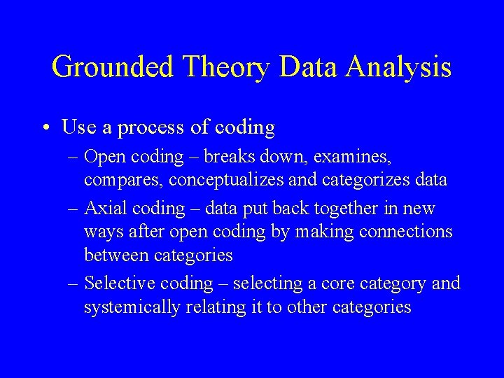 Grounded Theory Data Analysis • Use a process of coding – Open coding –