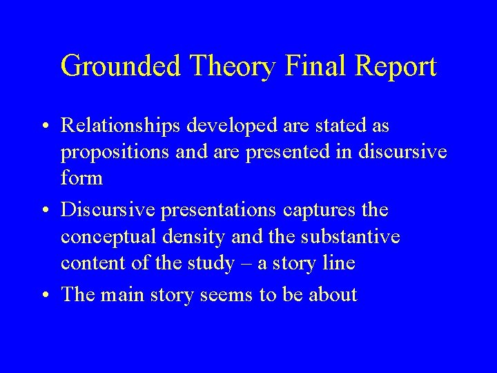 Grounded Theory Final Report • Relationships developed are stated as propositions and are presented