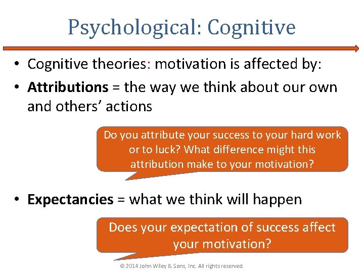 Psychological: Cognitive • Cognitive theories: motivation is affected by: • Attributions = the way