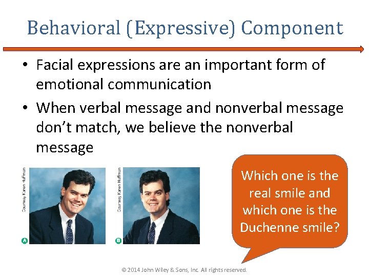 Behavioral (Expressive) Component • Facial expressions are an important form of emotional communication •
