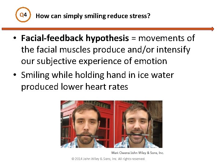 Q 4 How can simply smiling reduce stress? • Facial-feedback hypothesis = movements of