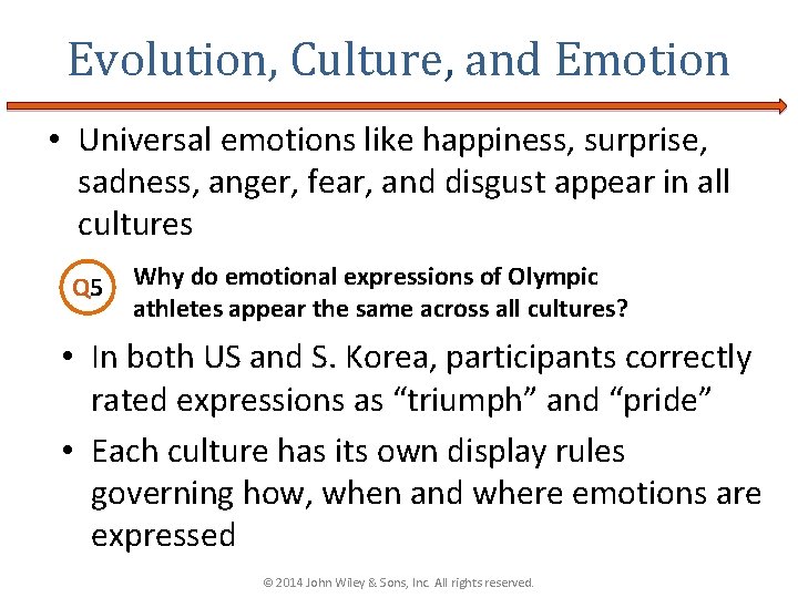 Evolution, Culture, and Emotion • Universal emotions like happiness, surprise, sadness, anger, fear, and